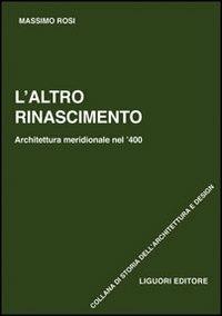 L' altro Rinascimento. Architettura meridionale nel '400. Ediz. illustrata - Massimo Rosi - copertina