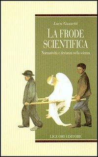 La frode scientifica. Normatività e devianza nella scienza - Luca Guzzetti - copertina