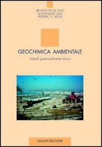 Geochimica ambientale. Metalli potenzialmente tossici - Benedetto De Vivo,Annamaria Lima,Frederic R. Siegel - copertina