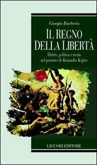 Il regno della libertà. Diritto, politica e storia nel pensiero di Alexandre Kojeve - Giorgio Barberis - copertina