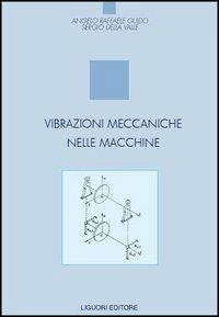 Vibrazioni meccaniche delle macchine - Angelo R. Guido,Sergio Della Valle - copertina