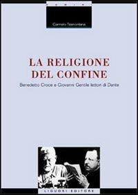 La religione del confine. Benedetto Croce e Giovanni Gentile lettori di Dante - Carmelo Tramontana - copertina