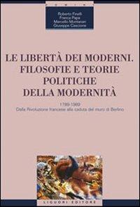 Le libertà dei moderni. Filosofie e teorie politiche della modernità. 1789-1989. Dalla Rivoluzione francese alla caduta del muro di Berlino - copertina