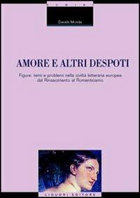 Amore e altri despoti. Figure, temi e problemi nella civiltà letteraria europea dal Rinascimento al Romanticismo - Davide Monda - copertina