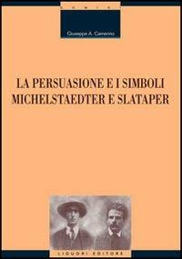 La persuasione e i simboli. Michelstaedter e Slataper - Giuseppe A. Camerino - copertina
