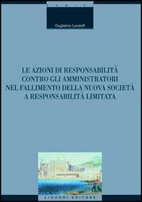 Le azioni di responsabilità contro gli amministratori nel fallimento della nuova società a responsabilità limitata - Guglielmo Landolfi - copertina