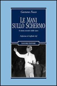 Le mani sullo schermo. Il cinema secondo Achille Lauro - Gaetano Fusco - copertina