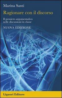 Ragionare con il discorso. Il pensiero argomentativo nelle discussioni in classe - Marina Santi - copertina