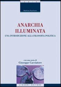 Anarchia illuminata. Una introduzione alla filosofia politica - Matthias Kaufmann - copertina