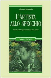 L' artista allo specchio. Percorsi autobiografici nel Novecento inglese - Sabrina D'Alessandro - copertina