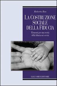 La costruzione sociale della fiducia. Elementi per una teoria della fiducia nei servizi - Roberta Rao - copertina