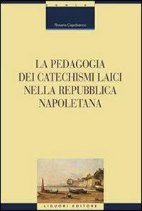 La pedagogia dei catechismi laici nella Repubblica napoletana - Rosaria Capobianco - copertina