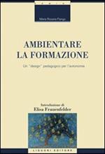 Ambientare la formazione. Un «design» pedagogico per l'autonomia