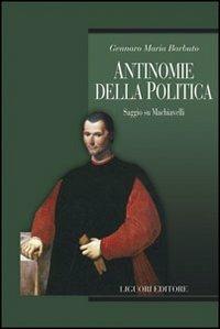 Antinomie della politica. Saggio su Machiavelli - Gennaro Maria Barbuto - copertina