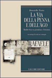 La via della penna e dell'ago. Matilde Serao tra giornalismo e letteratura. Con antologia di scritti rari e immagini. Ediz. illustrata. Con CD-ROM - Donatella Trotta - copertina