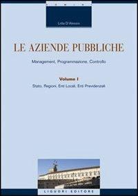 Le aziende pubbliche. Management, programmazione, controllo. Vol. 1: Stato, regione, ente locale, ente previdenziale. - Lidia D'Alessio - copertina