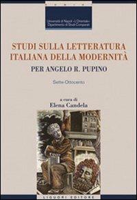 Studi sulla letteratura italiana della modernità. Per Angelo R. Pupino. Sette-Ottocento - copertina