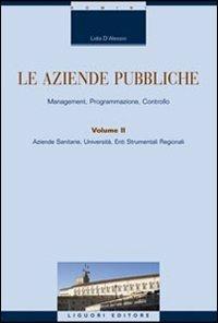 Le aziende pubbliche. Management, programmazione, controllo. Vol. 2: Aziende sanitarie, università, enti strumentali regionali. - Lidia D'Alessio - copertina