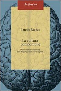 La cultura componibile. Dalla frammentazione alla disgregazione del sapere - Lucio Russo - copertina