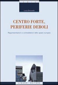 Centro forte, periferie deboli. Rappresentazioni e contraddizioni dello spazio europeo - Lucia Simonetti - copertina