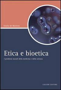 Etica e bioetica. I problemi morali della medicina e della scienza - Giulio De Martino - copertina