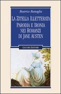 La zitella illetterata. Parodia e ironia nei romanzi di Jane Austen - Beatrice Battaglia - copertina