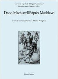 Dopo Machiavelli. Atti del Convegno (30 novembre-2 dicembre 2006). Ediz. italiana e francese - copertina