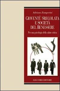 Gioventù sregolata e società del benessere. Per una psicologia della salute critica - Adriano Zamperini - copertina