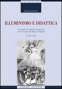 Illuminismo e didattica. Il progetto di Giacomo Dragonetti per le scuole del regno di Napoli - Margherita Musello - copertina