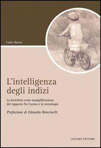L' intelligenza degli indizi. La bicicletta come esemplificazione del rapporto fra l'uomo e la tecnologia - Carlo Buora - copertina