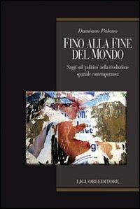 Fino alla fine del mondo. Saggi sul «politico» nella rivoluzione spaziale contemporanea - Damiano Palano - copertina