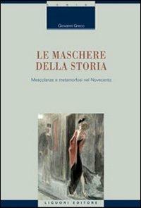 Le maschere della storia. Mescolanze e metamorfosi nel Novecento - Giovanni Greco - copertina