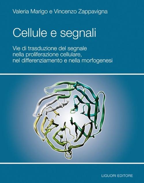 Cellule e segnali. Vie di trasduzione del segnale nella proliferazione cellulare e nella morfogenesi - Valeria Marigo,Vincenzo Zappavigna - copertina