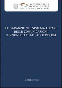 Le garanzie nel sistema locale delle comunicazioni. Funzioni delegate ai Co.re.com. Atti del Convegno (Roma, 19 marzo 2009). Con CD-ROM - copertina