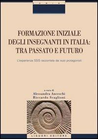 Formazione iniziale degli insegnanti in Italia. Tra passato e futuro. L'esperienza SSIS raccontata dai suoi protagonisti - copertina