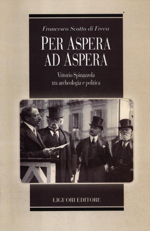 Per Aspera ad Aspera. Vittorio Spinazzola tra archeologia e politica - Francesco Scotto di Freca - copertina