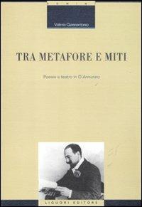 Tra metafore e miti. Poesia e teatro in d'Annunzio - Valeria Giannantonio - copertina