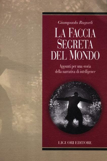 La faccia segreta del mondo. Appunti per una storia della narrativa di intelligence - Giampaolo Rugarli - copertina