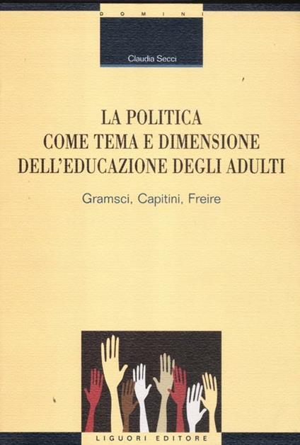 La politica come tema e dimensione dell'educazione degli adulti. Gramsci, Capitini, Freire - Claudia Secci - copertina