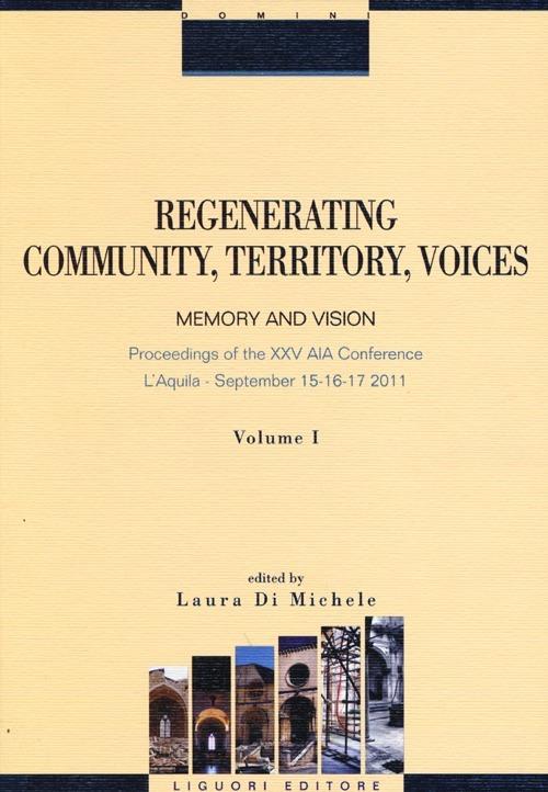 Regenerating community, territory, voices. Memory and vision. Proceeding of the XXV AIA Conference (L'Aquila, 15-17 september 2011). Vol. 1 - copertina