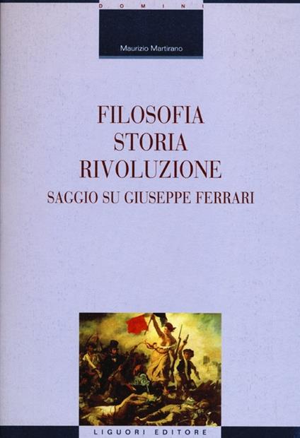 Filosofia, storia, rivoluzione. Saggio su Giuseppe Ferrari - Maurizio Martirano - copertina