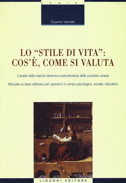 Lo «stile di vita»: cos'è, come si valuta. L'analisi della matrice dinamico-costruttivistica della condotta umana. Manuale su base adleriana per operatori... - Cosimo Varriale - copertina