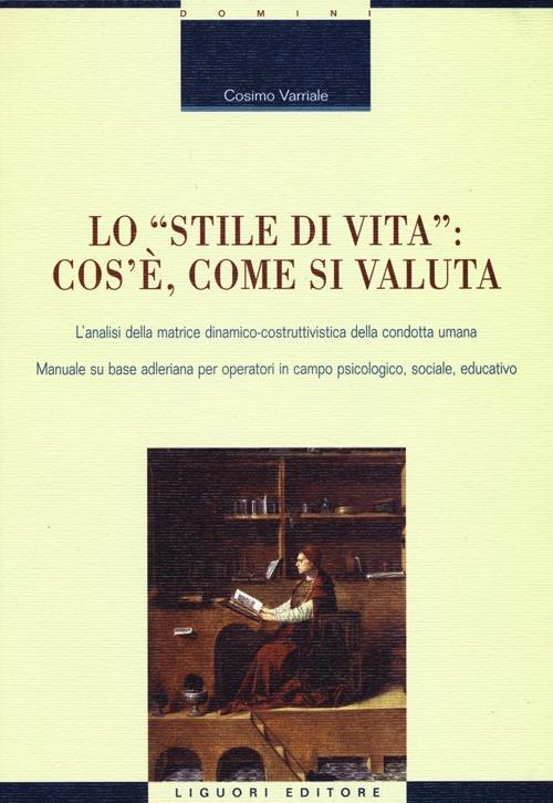 Lo «stile di vita»: cos'è, come si valuta. L'analisi della matrice dinamico-costruttivistica della condotta umana. Manuale su base adleriana per operatori... - Cosimo Varriale - copertina