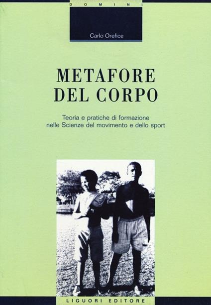 Metafore del corpo. Teoria e pratiche di formazione nelle scienze del movimento e dello sport - Carlo Orefice - copertina