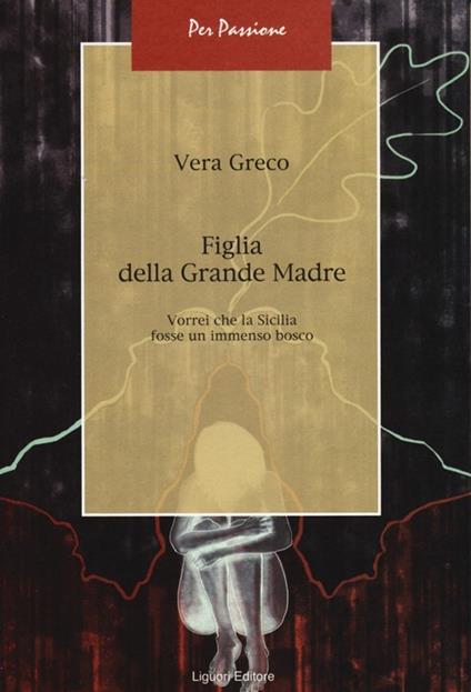 Figlia della Grande Madre. Vorrei che la Sicilia fosse un immenso bosco - Vera Greco - copertina