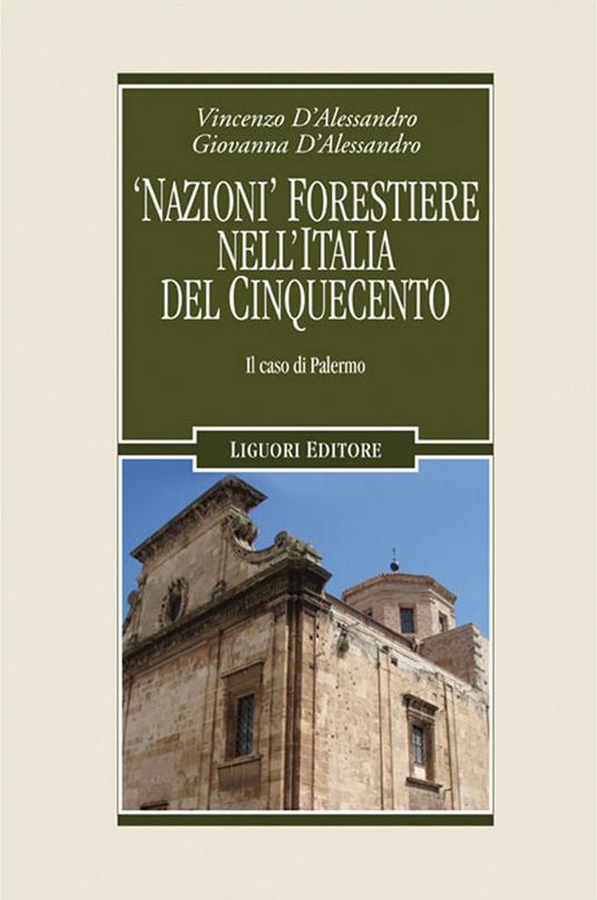 «Nazioni» forestiere nell'Italia del Cinquecento. Il caso di Palermo - Giovanna D'Alessandro,Vincenzo D'Alessandro - ebook