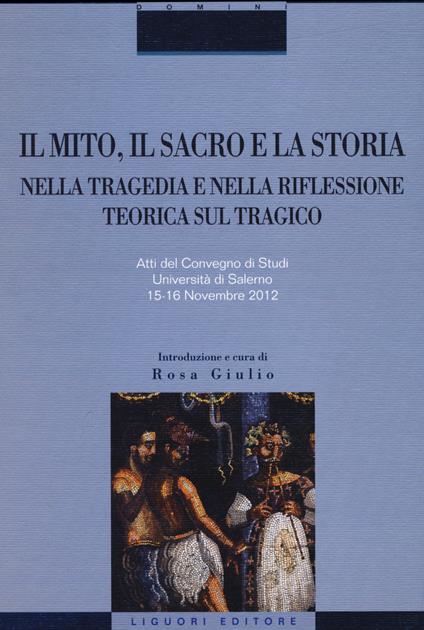 Il mito, il sacro e la storia nella tragedia e nella riflessione teorica sul tragico. Atti del Convegno di studi (Salerno, 15-16 novembre 2012) - copertina