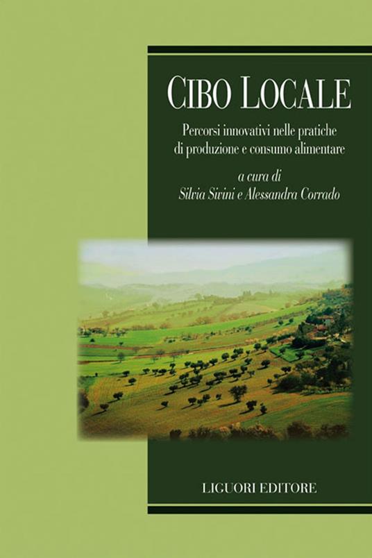 Cibo locale. Percorsi innovativi sulle pratiche di produzione e consumo alimentare - Alessandra Corrado,Silvia Sivini - ebook