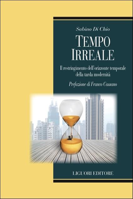 Tempo irreale. Il restringimento dell'orizzonte temporale della tarda modernità - Sabino Di Chio - copertina