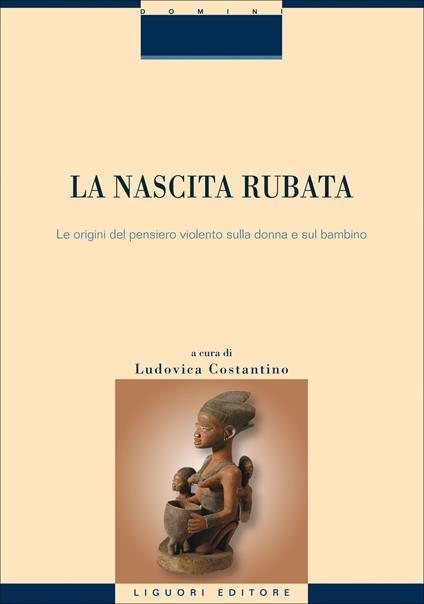 La nascita rubata. Le origini del pensiero violento sulla donna e sul bambino - Ludovica Costantino - ebook